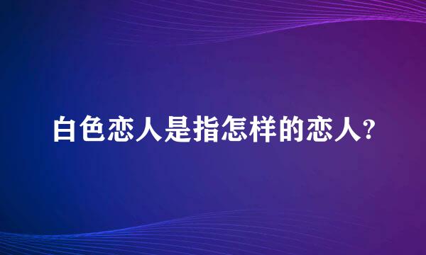 白色恋人是指怎样的恋人?