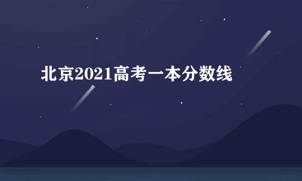 北京2021高考一本分数线