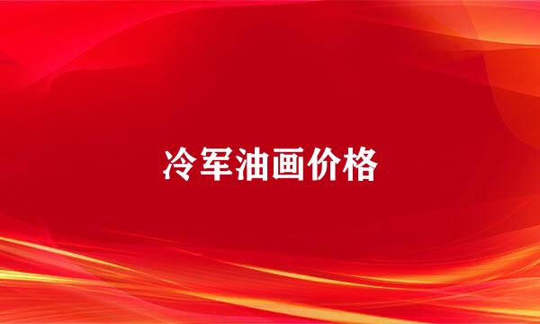 冷军油画价格