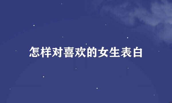 怎样对喜欢的女生表白