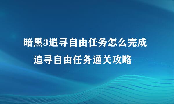 暗黑3追寻自由任务怎么完成 追寻自由任务通关攻略