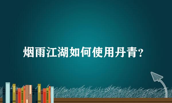 烟雨江湖如何使用丹青？