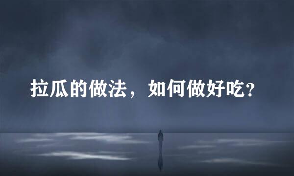 拉瓜的做法，如何做好吃？