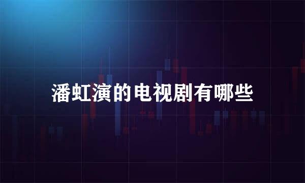 潘虹演的电视剧有哪些