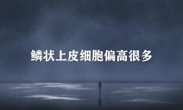 鳞状上皮细胞偏高很多