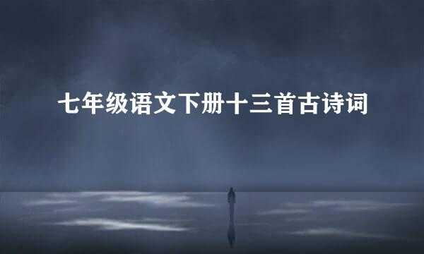 七年级语文下册十三首古诗词