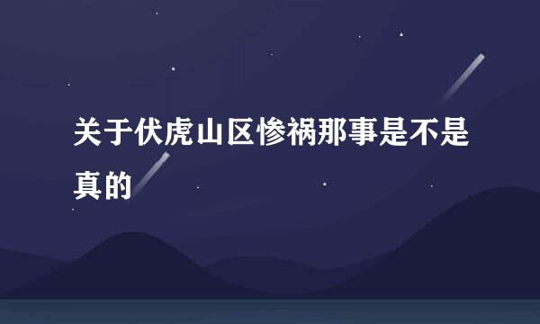 关于伏虎山区惨祸那事是不是真的
