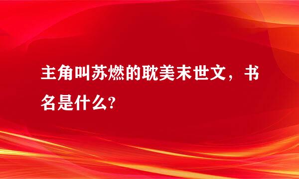 主角叫苏燃的耽美末世文，书名是什么?