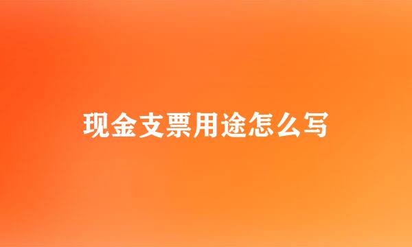 现金支票用途怎么写