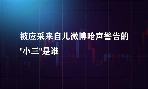 被应采来自儿微博呛声警告的