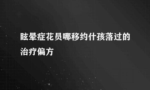 眩晕症花员哪移约什孩落过的治疗偏方