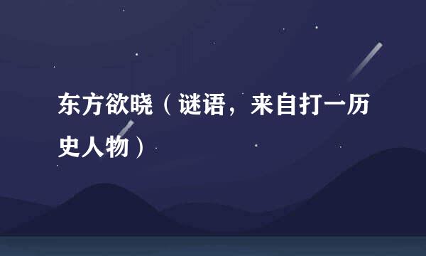 东方欲晓（谜语，来自打一历史人物）