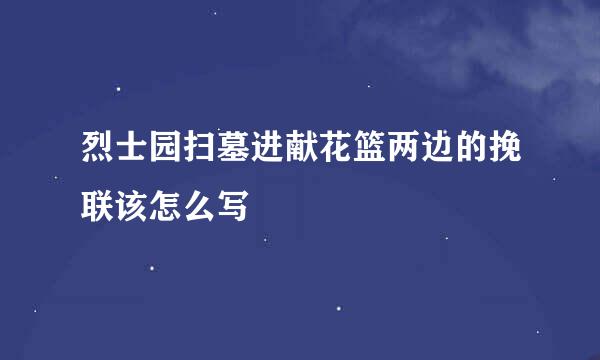 烈士园扫墓进献花篮两边的挽联该怎么写