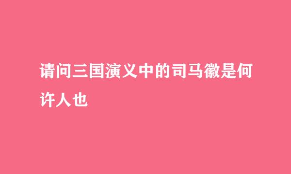 请问三国演义中的司马徽是何许人也