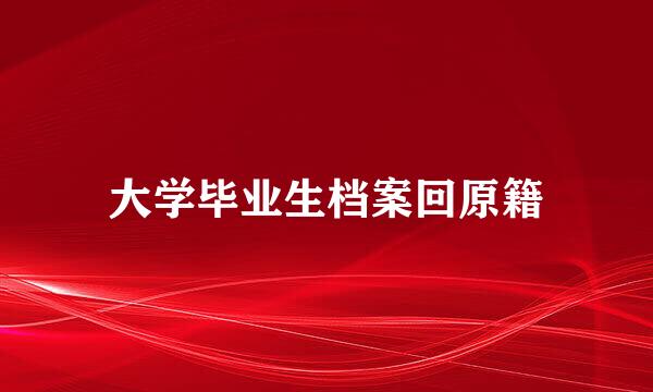 大学毕业生档案回原籍