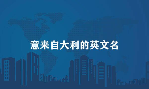 意来自大利的英文名