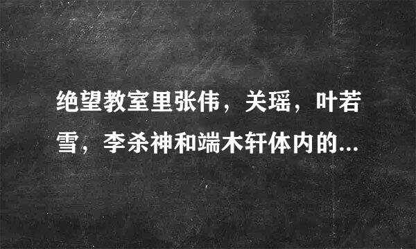 绝望教室里张伟，关瑶，叶若雪，李杀神和端木轩体内的鬼分别是谁？