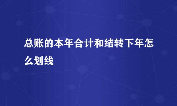 总账的本年合计和结转下年怎么划线
