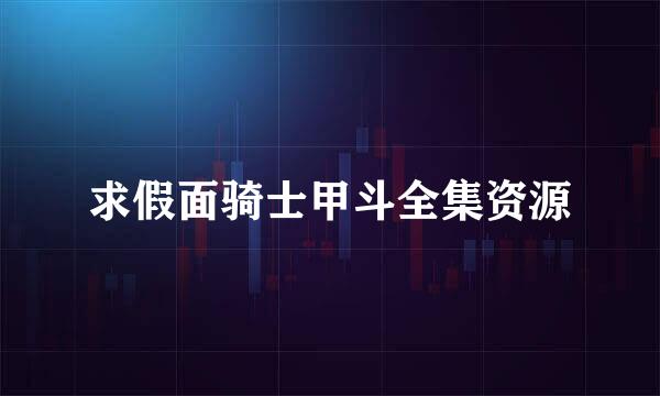 求假面骑士甲斗全集资源