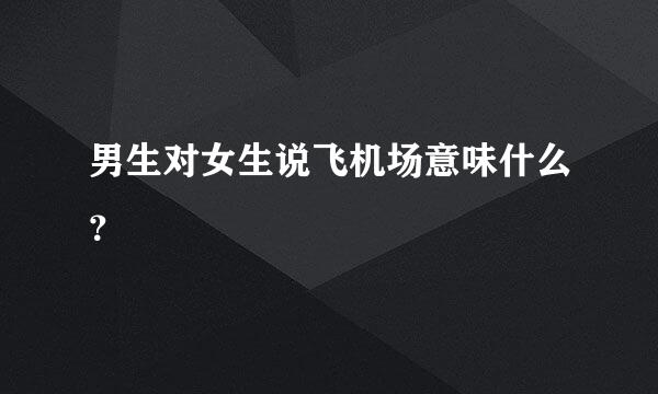 男生对女生说飞机场意味什么？