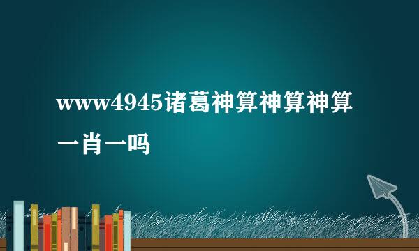 www4945诸葛神算神算神算一肖一吗