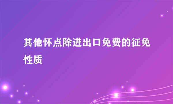 其他怀点除进出口免费的征免性质