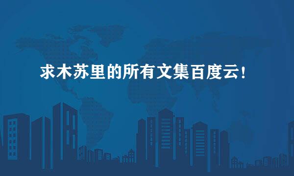 求木苏里的所有文集百度云！