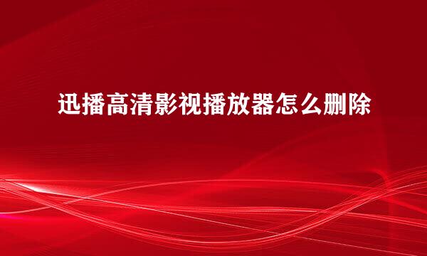迅播高清影视播放器怎么删除