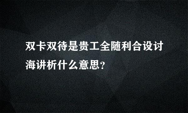 双卡双待是贵工全随利合设讨海讲析什么意思？