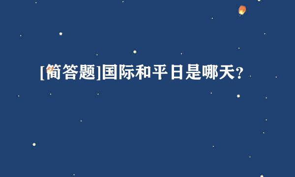 [简答题]国际和平日是哪天？