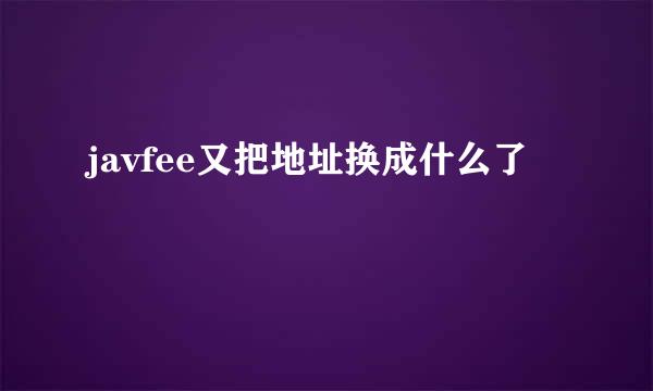 javfee又把地址换成什么了