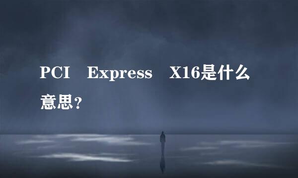 PCI Express X16是什么意思？