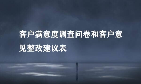 客户满意度调查问卷和客户意见整改建议表