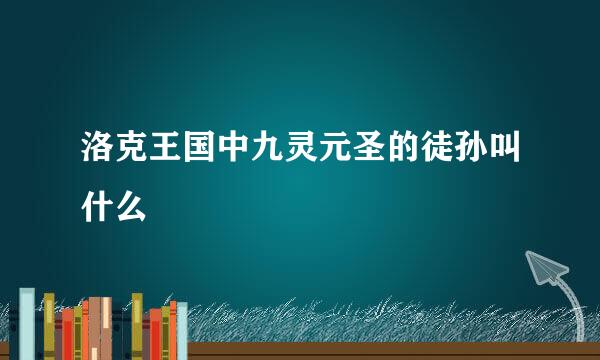 洛克王国中九灵元圣的徒孙叫什么