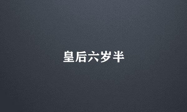 皇后六岁半