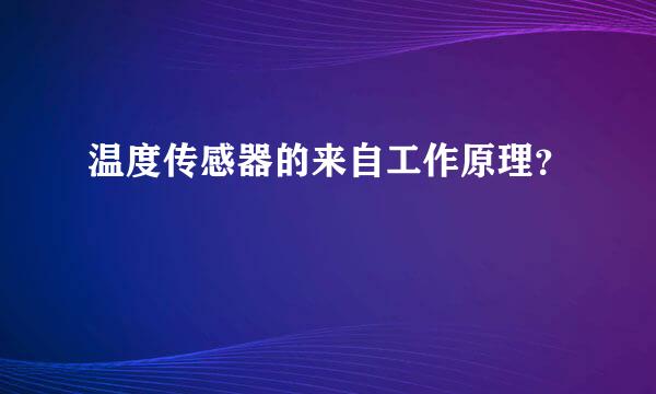 温度传感器的来自工作原理？