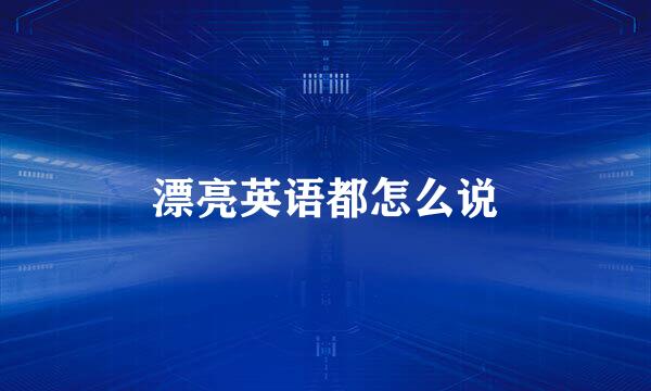 漂亮英语都怎么说
