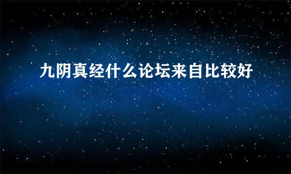 九阴真经什么论坛来自比较好