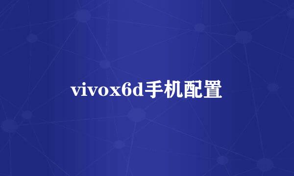 vivox6d手机配置