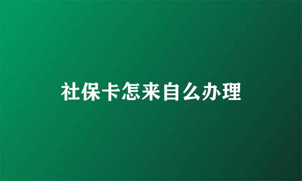 社保卡怎来自么办理