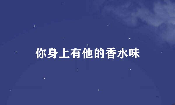 你身上有他的香水味