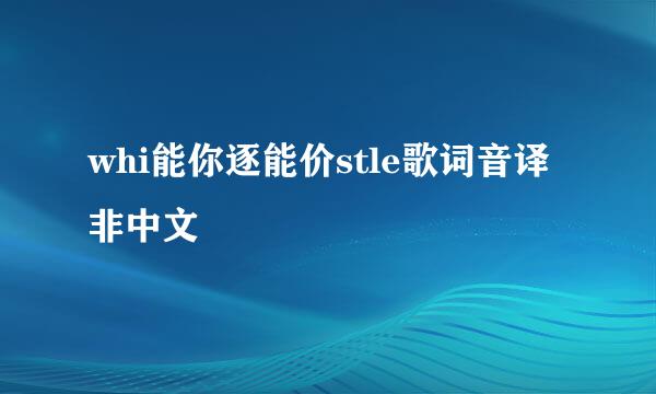 whi能你逐能价stle歌词音译非中文