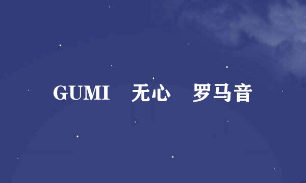 GUMI 无心 罗马音