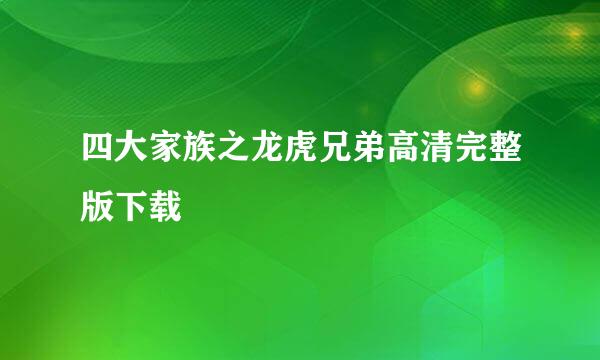 四大家族之龙虎兄弟高清完整版下载