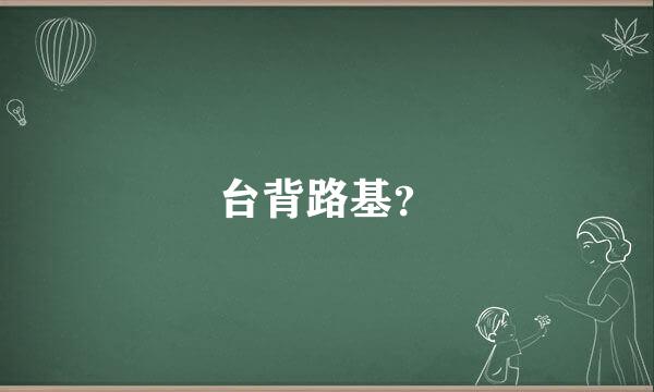 台背路基？