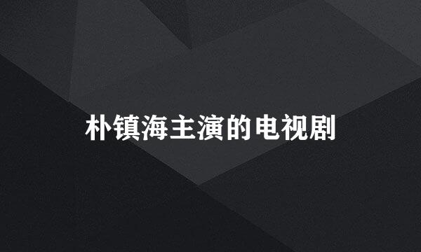 朴镇海主演的电视剧