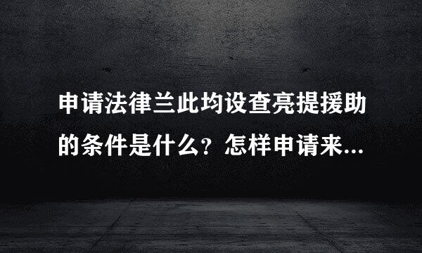 申请法律兰此均设查亮提援助的条件是什么？怎样申请来自法律援助？