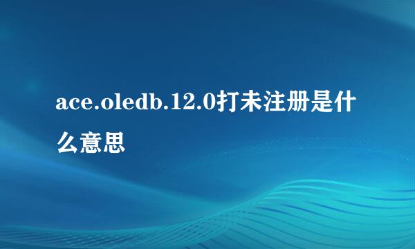 ace.oledb.12.0打未注册是什么意思