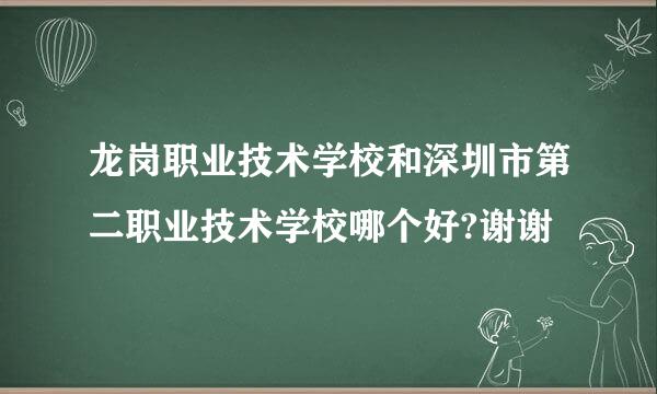 龙岗职业技术学校和深圳市第二职业技术学校哪个好?谢谢
