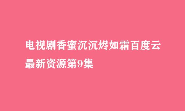 电视剧香蜜沉沉烬如霜百度云最新资源第9集